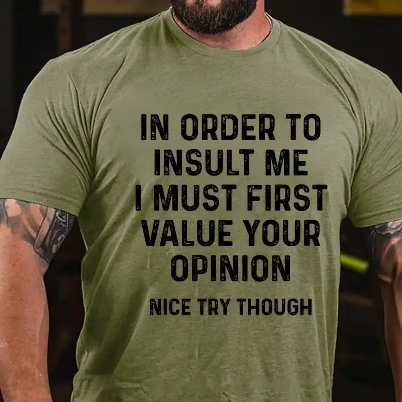 In Order To Insult Me I Must First Value Your Opinion Nice Try Though Graphic T-Shirt