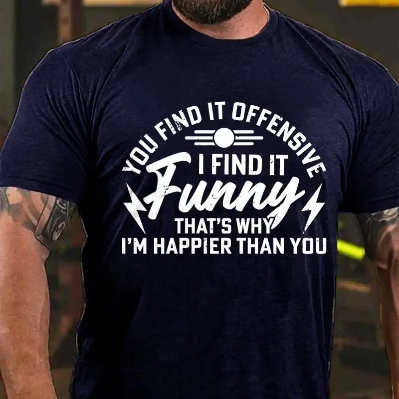 You Find It Offensive? I Find It Funny That's Why I'm Happier Than You Graphic T-Shirt