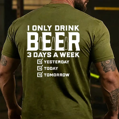 I Only Drink Beer 3 Days A Week Back T-shirts