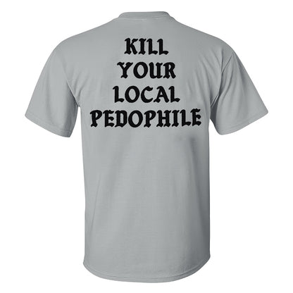 KILL YOUR LOCAL PEDOPHILE Letter Black Print T-shirt