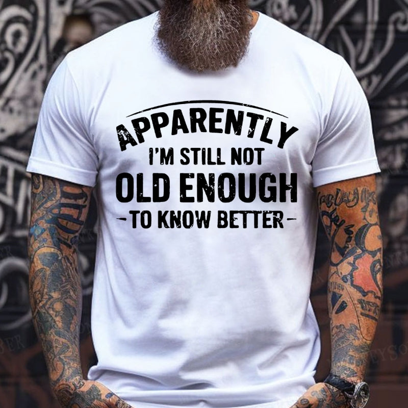 Apparently I'm Still Not Old Enough To Know Better Graphic T-Shirt