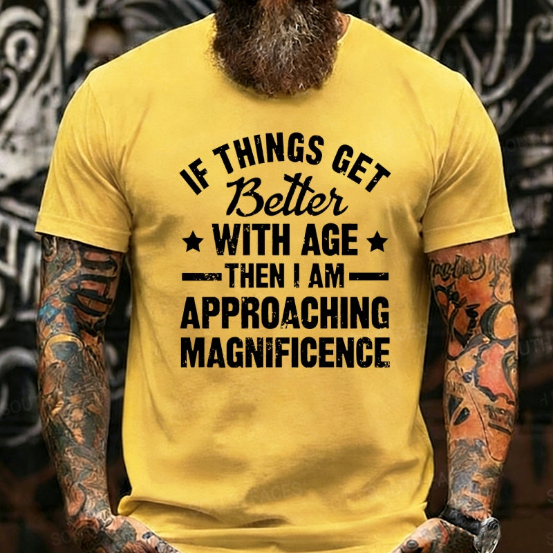 If Things Get Better With Age Then I'm Approaching Magnificence Graphic T-Shirt