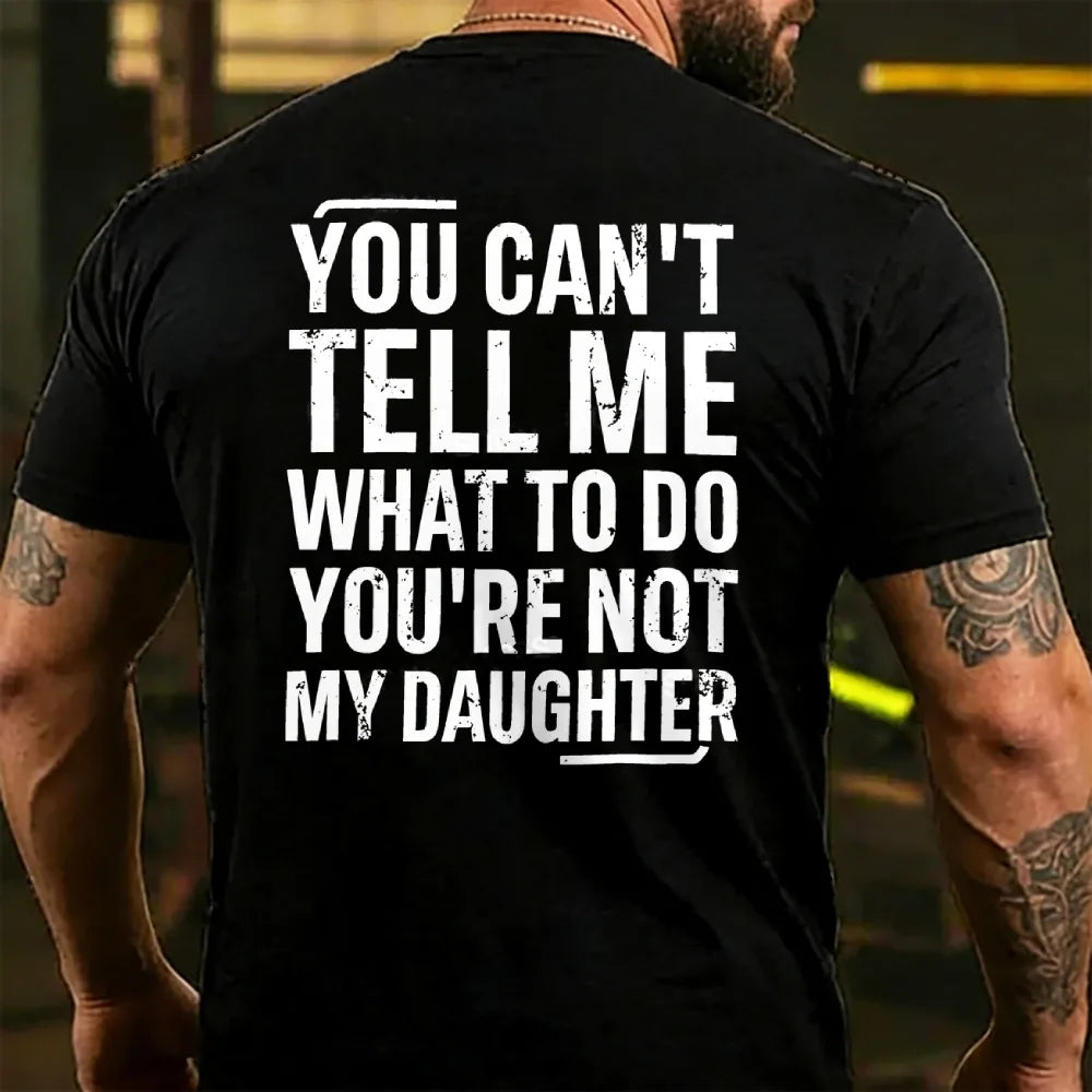 You Can't Tell Me What To Do You're Not My Daughter T-shirts
