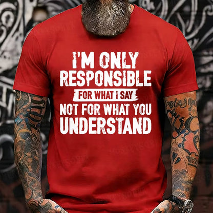 I'm Only Responsible For What I Say Not For What You Understand T-Shirts