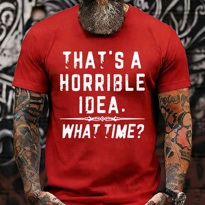 That's A Horrible Idea. What Time? Graphic T-Shirt