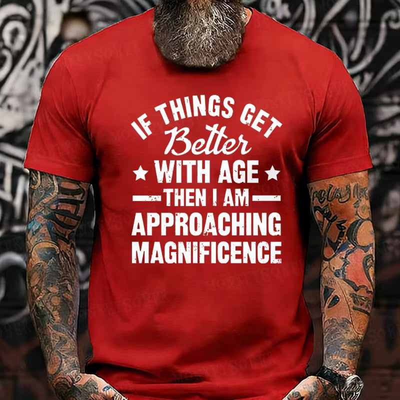 If Things Get Better With Age Then I'm Approaching Magnificence Graphic T-Shirt