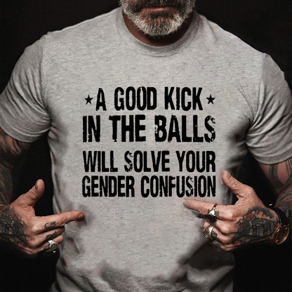A Good Kick In The Balls Will Solve Your Gender Confusion Graphic T-Shirt