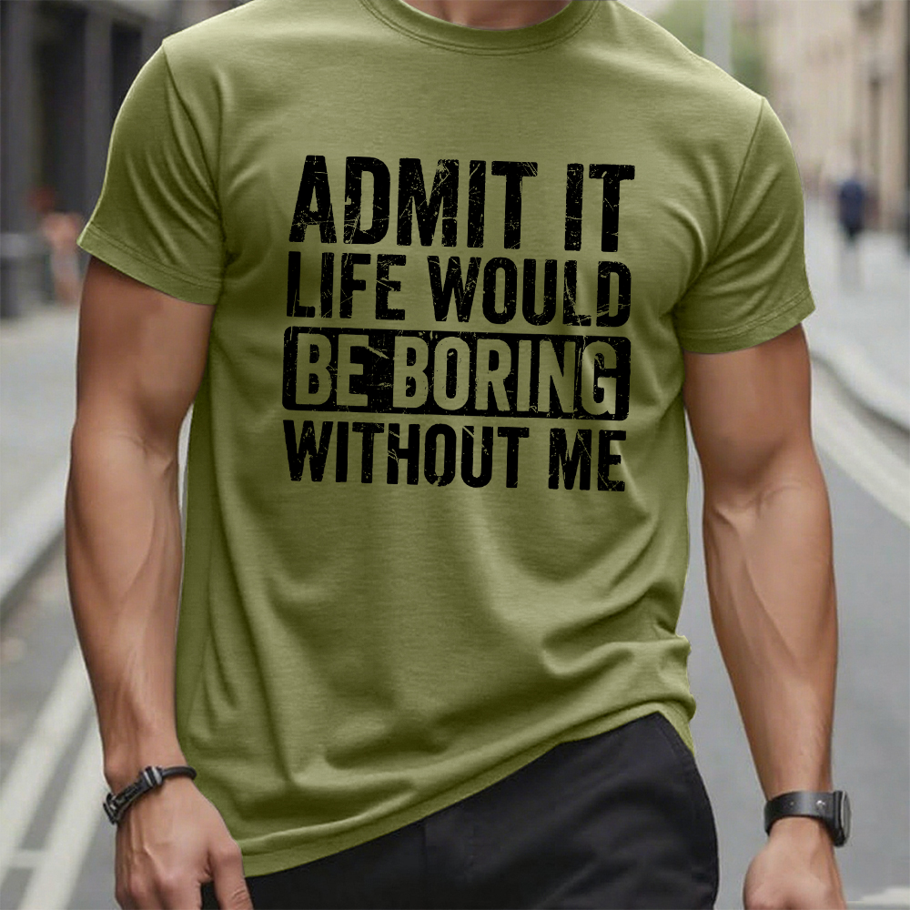 Admit It Life Would Be Boring Without Me Graphic T-Shirt
