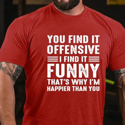You Find It Offensive?...I Find It Funny. That's Why I'm Happier Than You Graphic T-Shirt