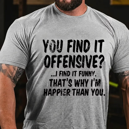 You Find It Offensive?... I Find It Funny. That's Why I'm Happier Than You Graphic T-Shirt