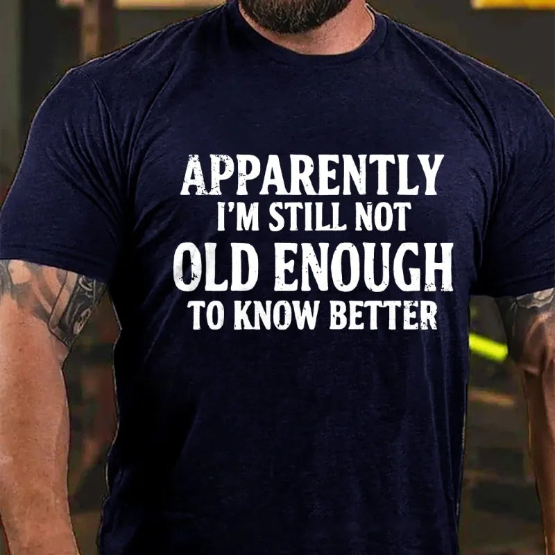 Apparently I'm Still Not Old Enough To Know Better Graphic T-Shirt