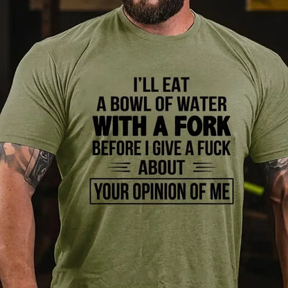 I'll Eat A Bowl Of Water With A Fork Before I Give A Fuck About Your Opinion Of Me Graphic T-Shirt