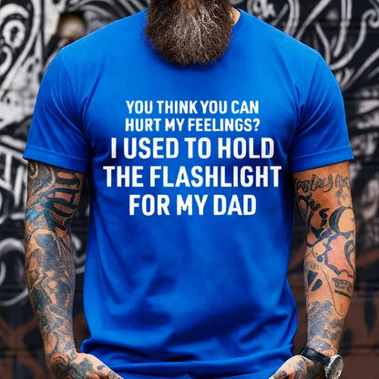 You Think You Can Hurt My Feelings? I Used To Hold The Flashlight For My Dad Graphic T-Shirt