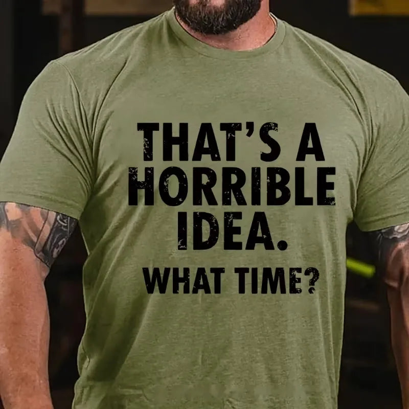That's A Horrible Idea. What Time? Graphic T-Shirt