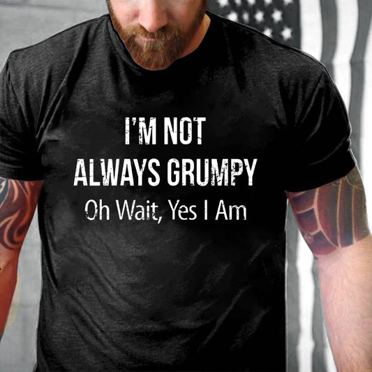 I'm Not Always Grumpy Oh Wait Yes I Am Graphic T-Shirt