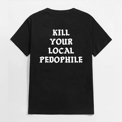KILL YOUR LOCAL PEDOPHILE Letter Black Print T-shirt