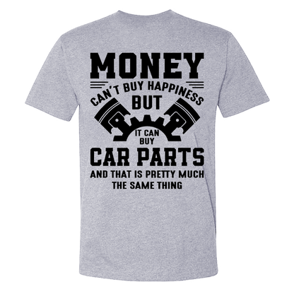 Money Can't Buy Happiness But It Can Buy Car Parts And That Is Pretty Much The Same Thing T-shirt