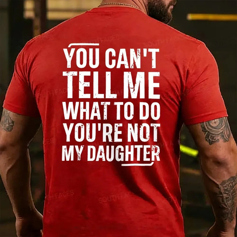 You Can't Tell Me What To Do You're Not My Daughter T-shirts