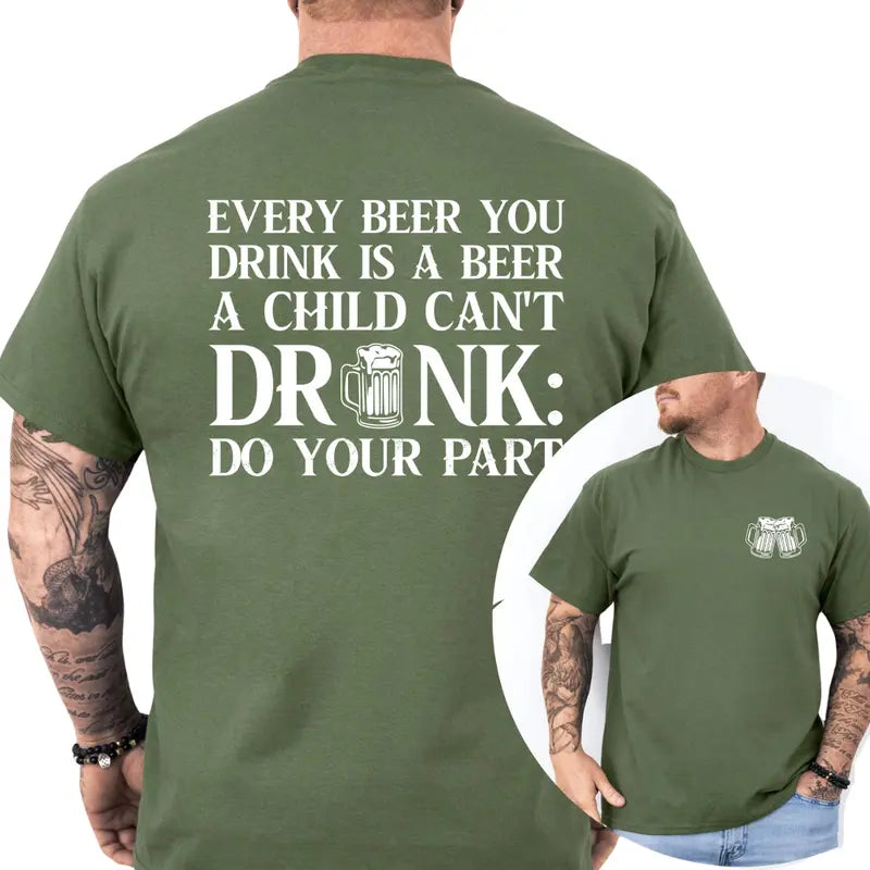 Every Beer You Drink Is a Beer a Child Can't Drink Two-Sided Graphic T-Shirt