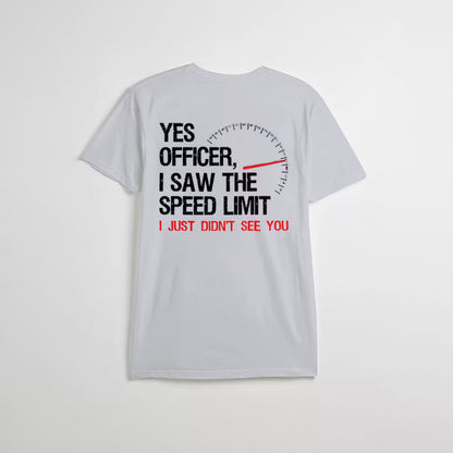 Yes Officer I Saw The Speed Limit I Just Didn't See You T-shirt