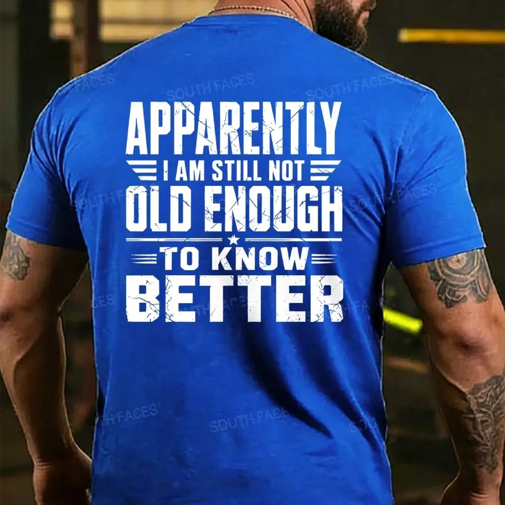Apparently I'm Still Not Old Enough To Know Better T-shirts