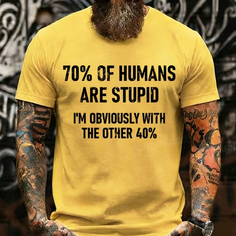 70% Of Humans Are Stupid I'm Obviously With The Other 40% Graphic T-Shirt