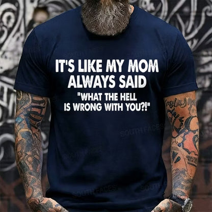 It's Like My Mom Always Said What The Fuck Is Wrong With You?! Graphic T-Shirt