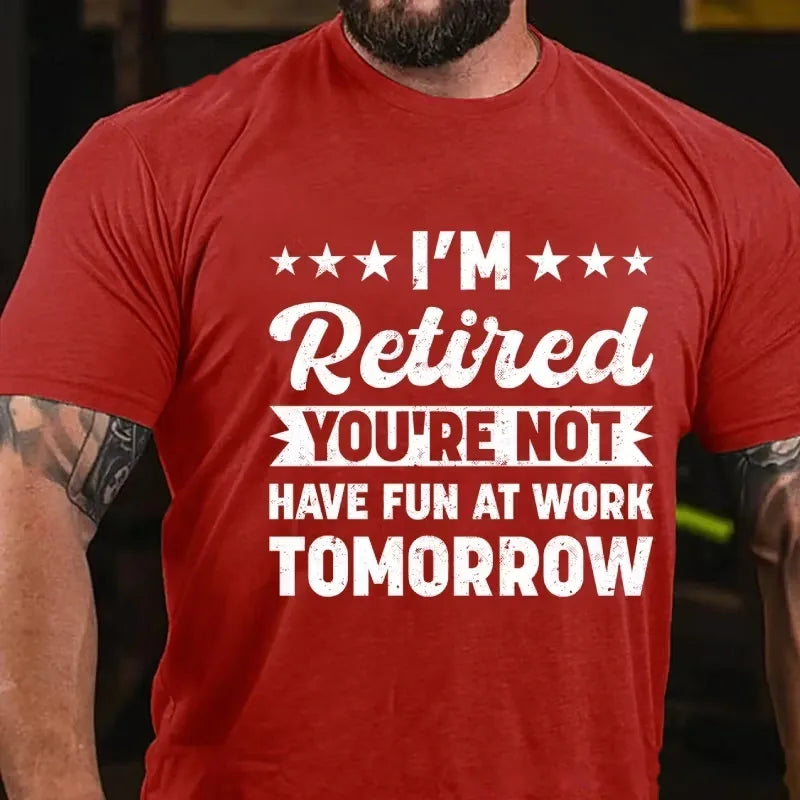I'm Retired You're Not Have Fun At Work Tomorrow Graphic T-Shirt