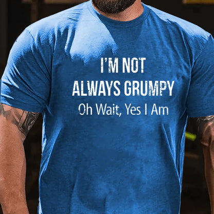 I'm Not Always Grumpy Oh Wait Yes I Am Graphic T-Shirt