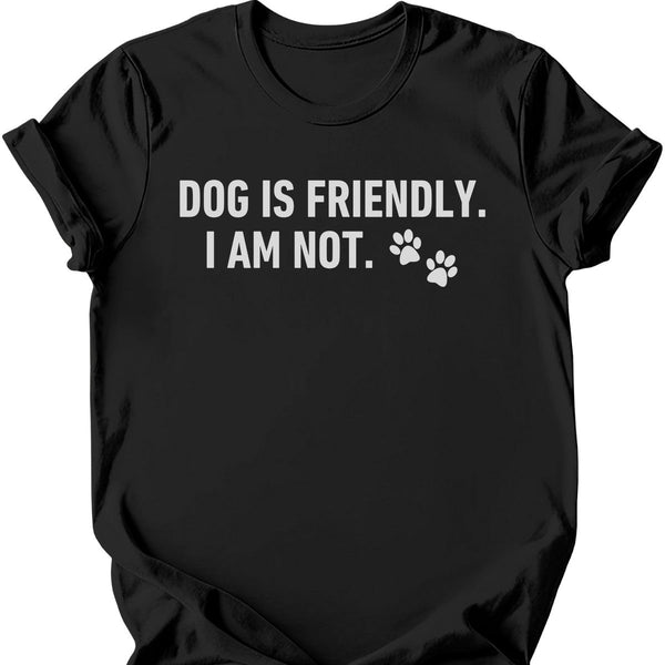 Dog Is Friendly I Am Not T-Shirt