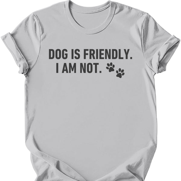Dog Is Friendly I Am Not T-Shirt