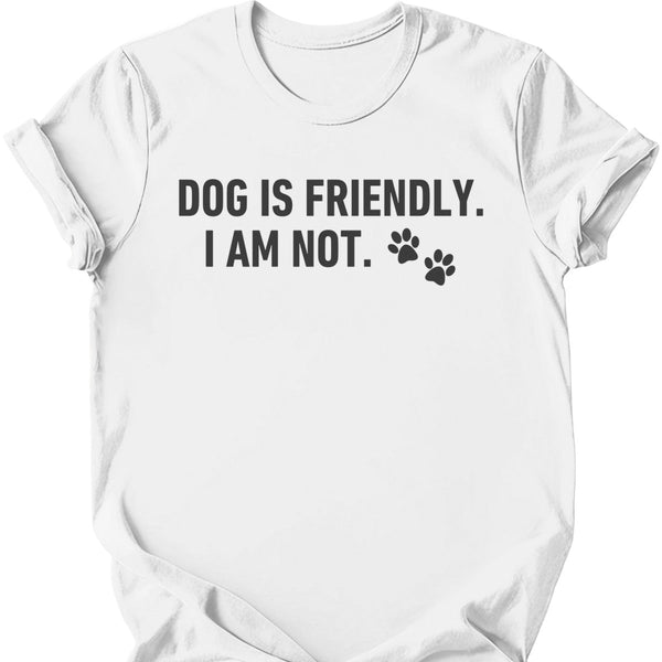 Dog Is Friendly I Am Not T-Shirt
