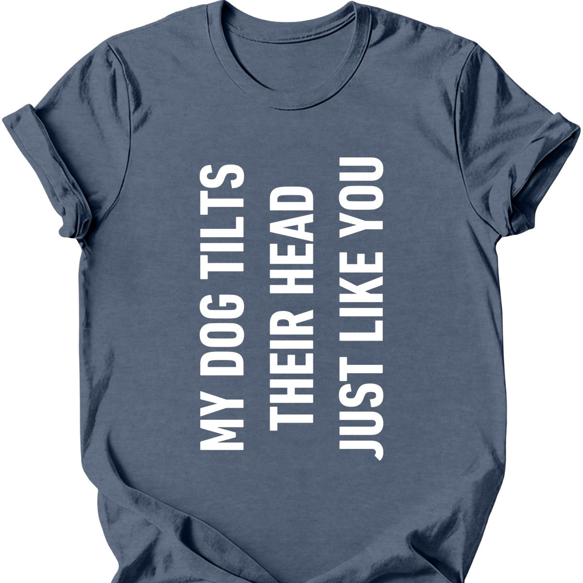 My Dog Tilts Their Head Just Like You T-Shirt Main image