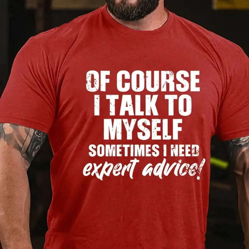 Of Course I Talk To Myself Sometimes I Need Expert Advice Funny Graphic T-Shirt