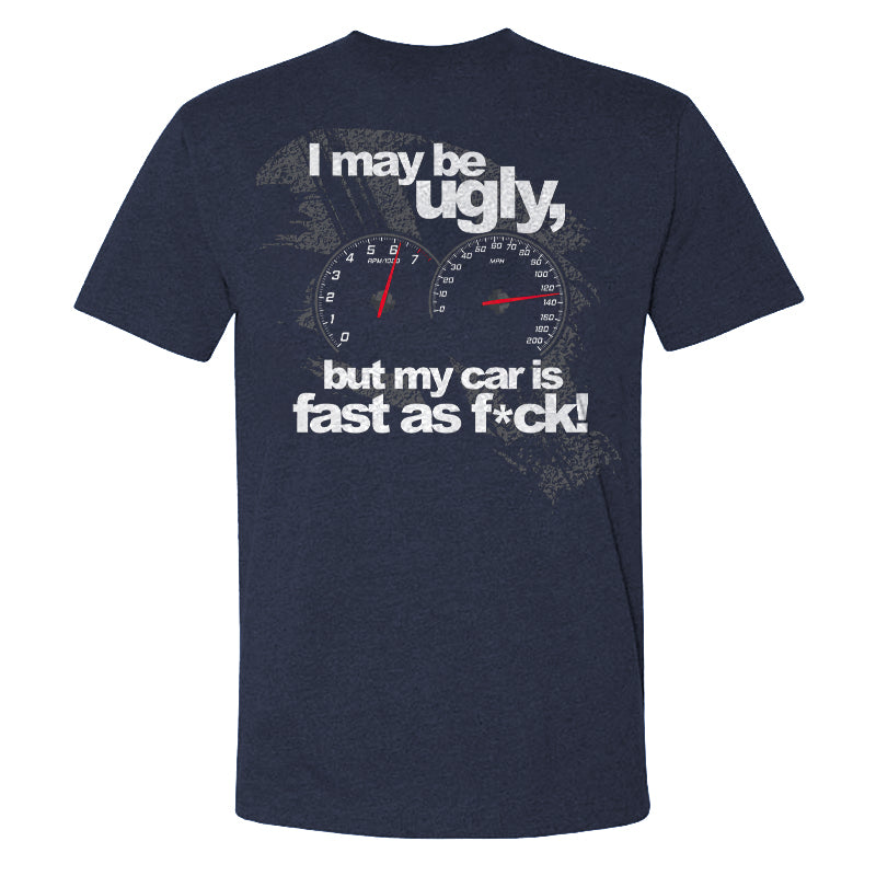 I May Be Ugly But My Car Is Fast As F*ck T-shirt