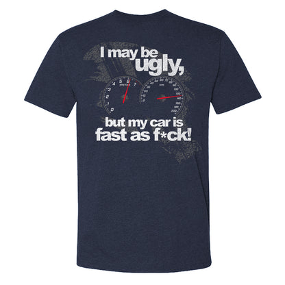 I May Be Ugly But My Car Is Fast As F*ck T-shirt