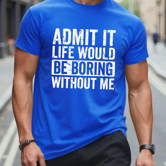 Admit It Life Would Be Boring Without Me Graphic T-Shirt