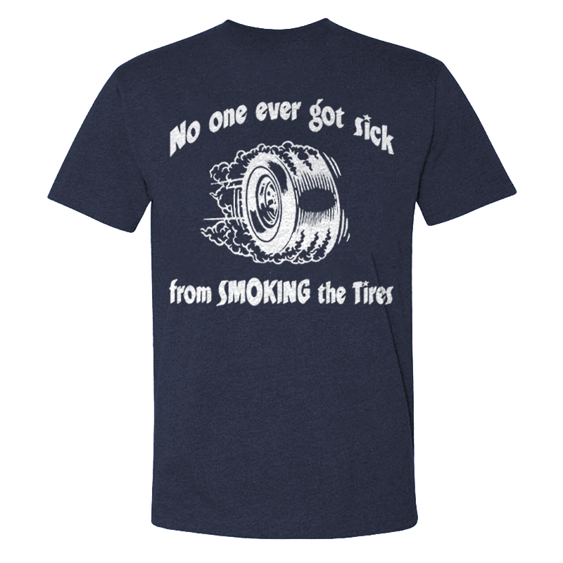 No One Ever Got Sick From Smoking The Tires T-shirts