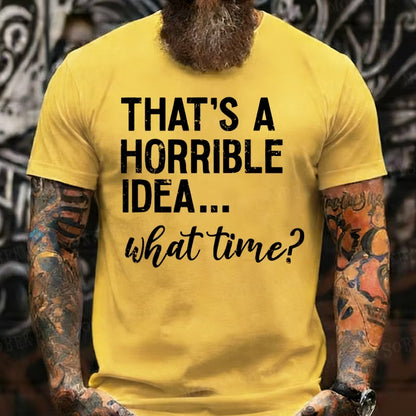 That's A Horrible Idea. What Time? Graphic T-Shirt