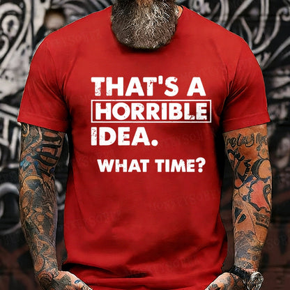 That's A Horrible Idea. What Time? Graphic T-Shirt