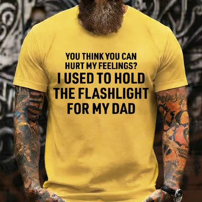 You Think You Can Hurt My Feelings? I Used To Hold The Flashlight For My Dad Graphic T-Shirt