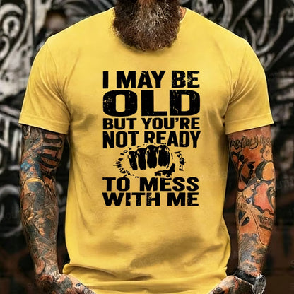 I May Be Old But You're Not Ready To Mess With Me Graphic T-Shirt