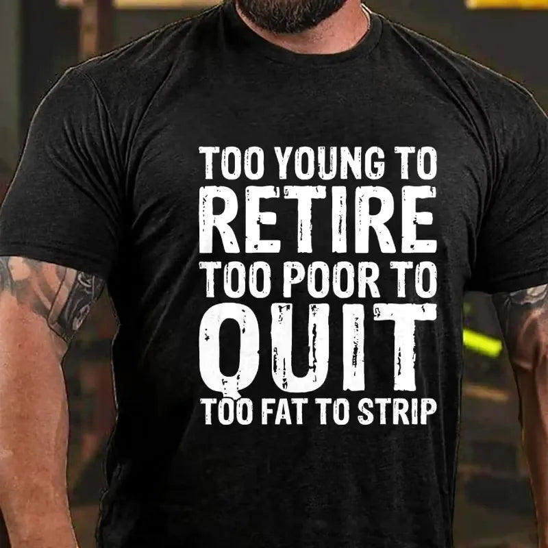 Too Young To Retire Too Broke To Quit Too Fat To Strip Graphic T-Shirt