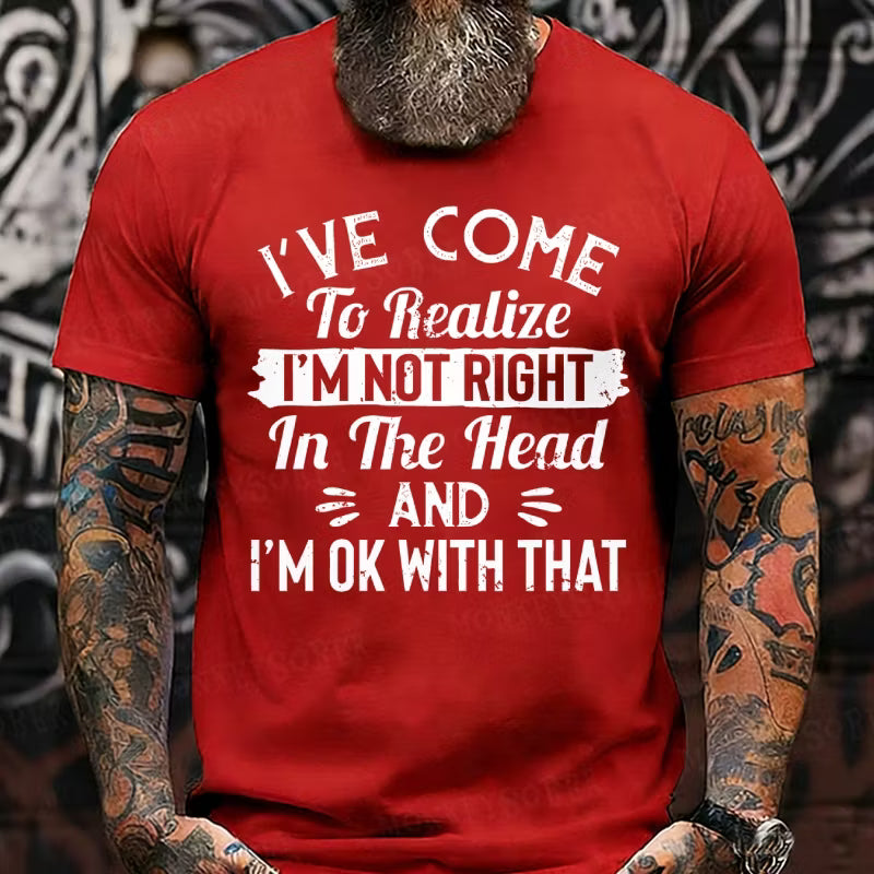 I've Come To Realize I'm Not Right In The Head And I'm Ok With That Graphic T-Shirt