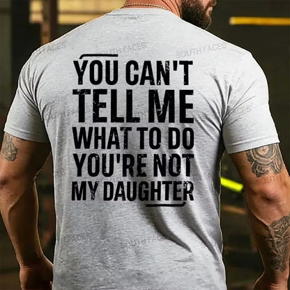 You Can't Tell Me What To Do You're Not My Daughter T-shirts