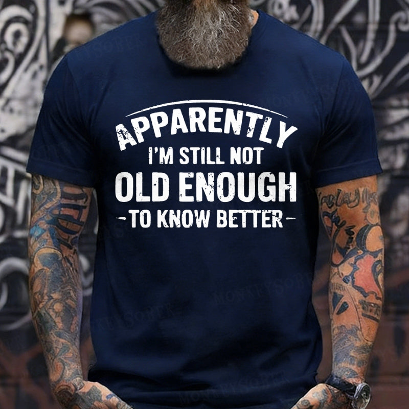 Apparently I'm Still Not Old Enough To Know Better Graphic T-Shirt