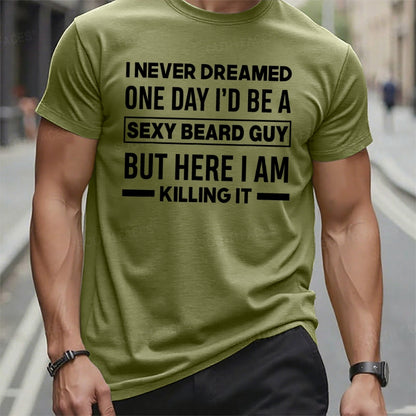 I Never Dreamed One Day I'd Be A Sexy Beard Guy But Here I Am Killing It Graphic T-Shirt