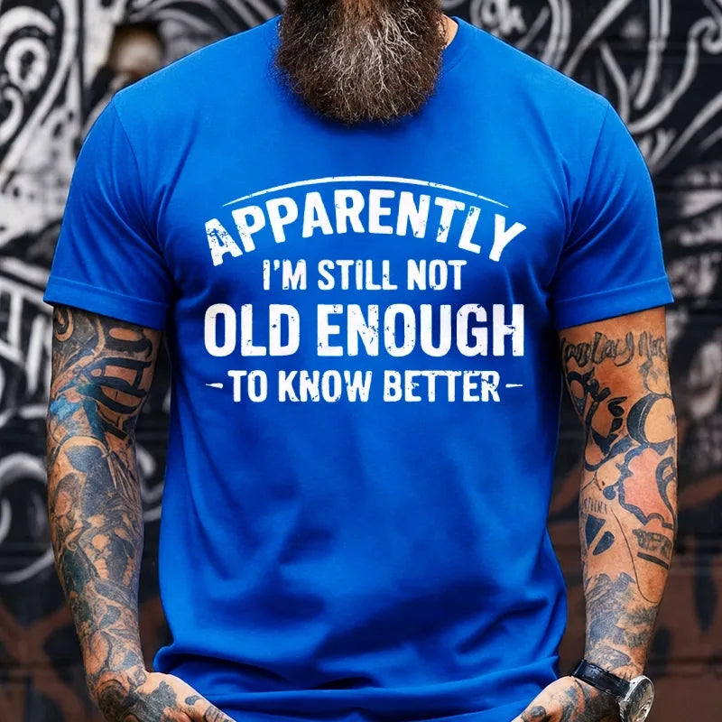 Apparently I'm Still Not Old Enough To Know Better Graphic T-Shirt