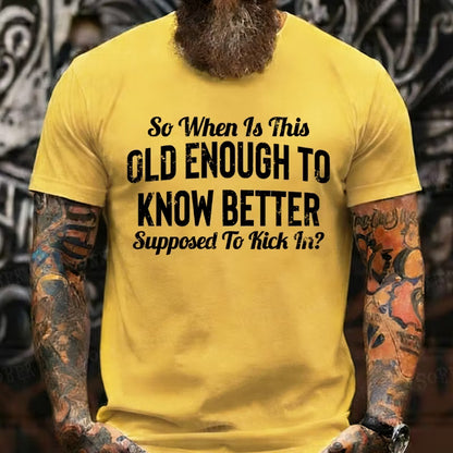 So When Is This Old Enough To Know Better Supposed To Kick In? Graphic T-Shirt