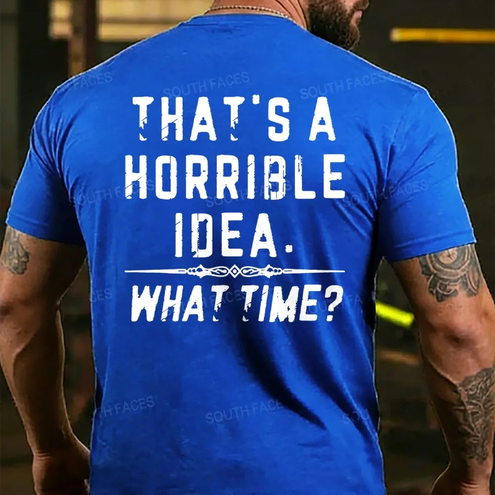 That's A Horrible Idea. What Time? T-shirts